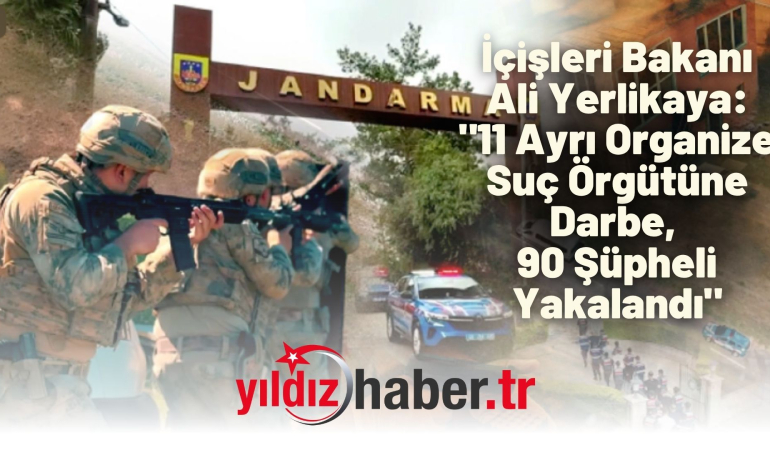 İçişleri Bakanı Ali Yerlikaya: “11 Ayrı Organize Suç Örgütüne Darbe, 90 Şüpheli Yakalandı”