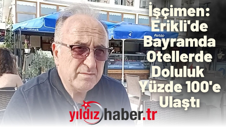 İşçimen: Erikli’de Bayramda Otellerde Doluluk Yüzde 100’e Ulaştı