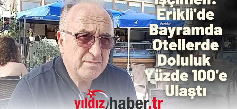 İşçimen Erikli'de Bayramda Otellerde Doluluk Yüzde 100'e Ulaştı