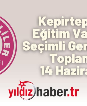 Kepirtepeliler Eğitim Vakfı’nın Seçimli Genel Kurul Toplantısı 14 Haziran’da