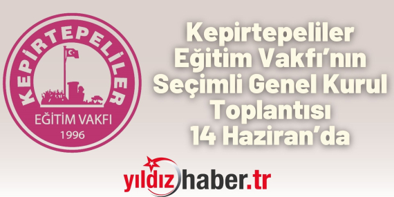 Kepirtepeliler Eğitim Vakfı’nın Seçimli Genel Kurul Toplantısı 14 Haziran’da