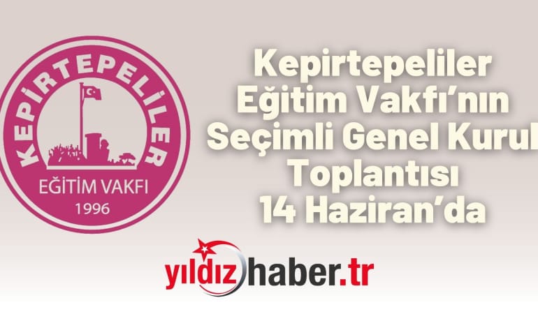 Kepirtepeliler Eğitim Vakfı’nın Seçimli Genel Kurul Toplantısı 14 Haziran’da