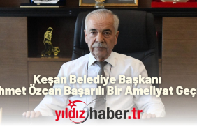 Keşan Belediye Başkanı Mehmet Özcan Başarılı Bir Ameliyat Geçirdi