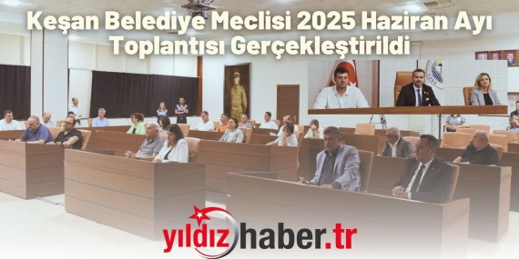 Keşan Belediye Meclisi 2025 Haziran Ayı Toplantısı Gerçekleştirildi