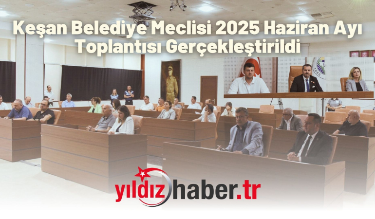 Keşan Belediye Meclisi 2025 Haziran Ayı Toplantısı Gerçekleştirildi