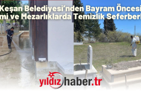 Keşan Belediyesi’nden Bayram Öncesi Cami ve Mezarlıklarda Temizlik Seferberliği