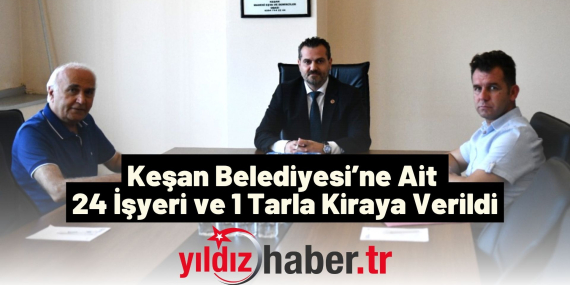 Keşan Belediyesi’ne Ait 24 İşyeri ve 1 Tarla Kiraya Verildi