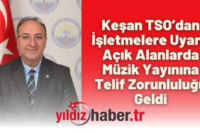 Keşan TSO’dan İşletmelere Uyarı Açık Alanlarda Müzik Yayınına Telif Zorunluluğu Geldi