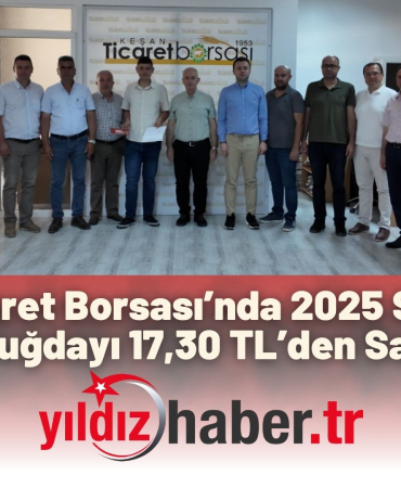 Keşan Ticaret Borsası’nda 2025 Sezonunun İlk Buğdayı 17,30 TL’den Satıldı