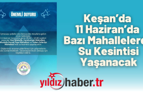 Keşan’da 11 Haziran’da Bazı Mahallelerde Su Kesintisi Yaşanacak