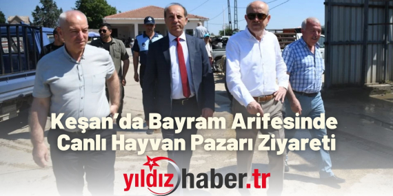 Keşan’da Bayram Arifesinde Canlı Hayvan Pazarı Ziyareti