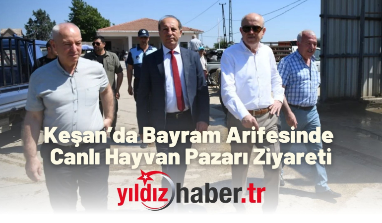 Keşan’da Bayram Arifesinde Canlı Hayvan Pazarı Ziyareti