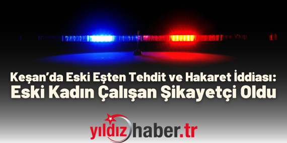 Keşan’da Eski Eşten Tehdit ve Hakaret İddiası Eski Kadın Çalışan Şikayetçi Oldu