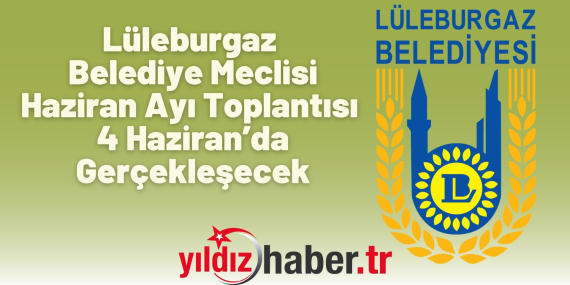 Lüleburgaz Belediye Meclisi Haziran Ayı Toplantısı 4 Haziran’da Gerçekleşecek
