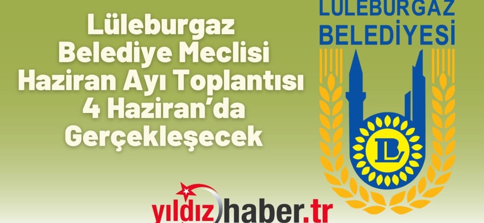 Lüleburgaz Belediye Meclisi Haziran Ayı Toplantısı 4 Haziran’da Gerçekleşecek
