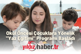 Okul Öncesi Çocuklara Yönelik Yaz Eğitimi Programı Başladı