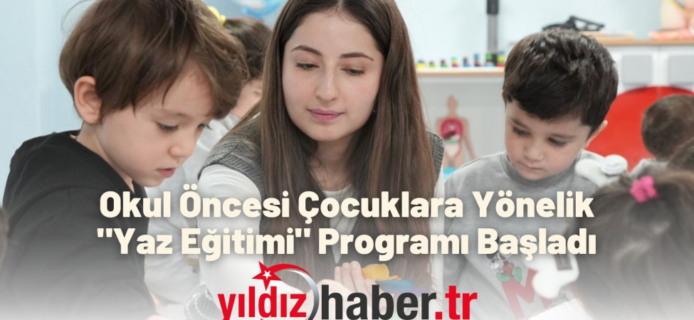 Okul Öncesi Çocuklara Yönelik Yaz Eğitimi Programı Başladı