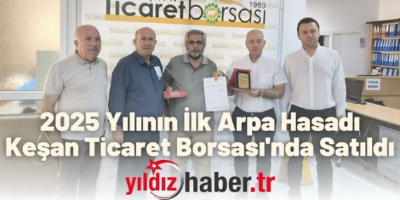 YILDIZ HABER - 2025 Yılının İlk Arpa Hasadı Keşan Ticaret Borsası'nda Satıldı