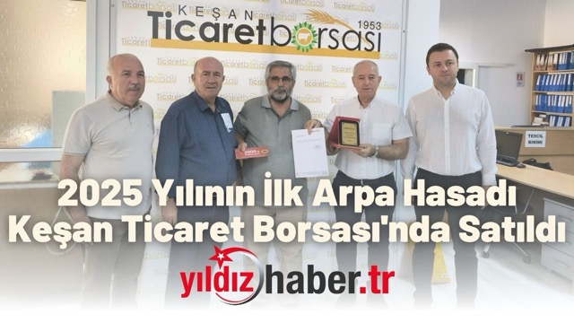 2025 Yılının İlk Arpa Hasadı Keşan Ticaret Borsası’nda Satıldı