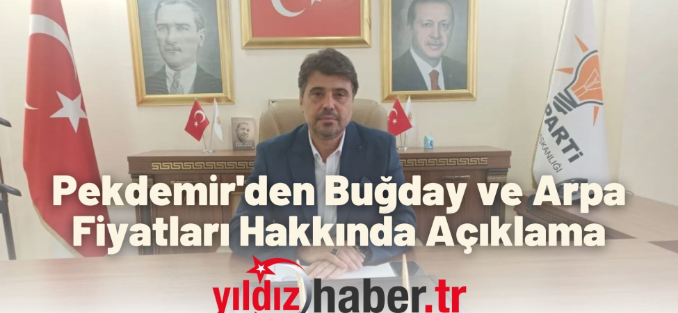 Pekdemir'den Buğday ve Arpa Fiyatları Hakkında Açıklama