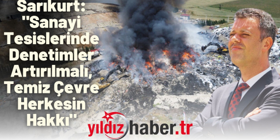 Sarıkurt Sanayi Tesislerinde Denetimler Artırılmalı, Temiz Çevre Herkesin Hakkı