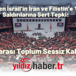 TBMM’den İsrail’in İran ve Filistin’e Yönelik Saldırılarına Sert Tepki “Uluslararası Toplum Sessiz Kalmamalı”