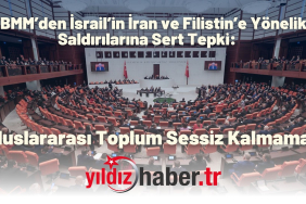 TBMM’den İsrail’in İran ve Filistin’e Yönelik Saldırılarına Sert Tepki “Uluslararası Toplum Sessiz Kalmamalı”