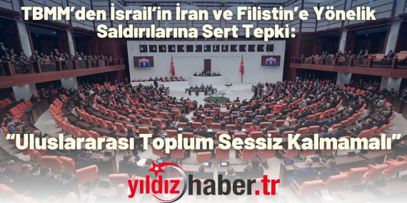 TBMM’den İsrail’in İran ve Filistin’e Yönelik Saldırılarına Sert Tepki “Uluslararası Toplum Sessiz Kalmamalı”