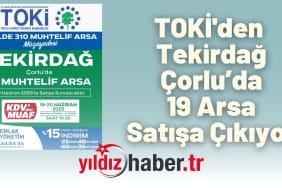 TOKİ'den Tekirdağ Çorlu’da 19 Arsa Satışa Çıkıyor
