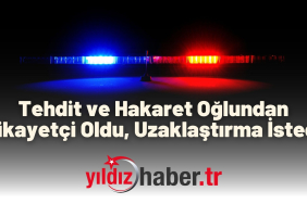 Tehdit ve Hakaret Oğlundan Şikayetçi Oldu, Uzaklaştırma İstedi