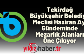 Tekirdağ Büyükşehir Belediye Meclisi Haziran Ayı Gündeminde Mezarlık Alanları Öne Çıkıyor