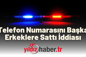 Telefon Numarasını Başka Erkeklere Sattı İddiası
