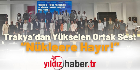 Trakya’dan Yükselen Ortak Ses “Nükleere Hayır!”