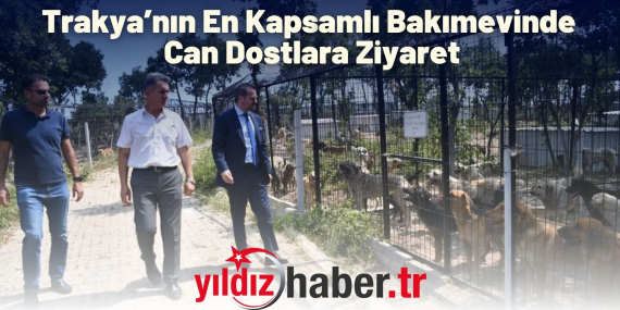 Trakya’nın En Kapsamlı Bakımevinde Can Dostlara Ziyaret