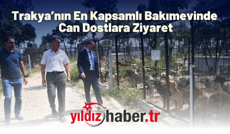 Trakya’nın En Kapsamlı Bakımevinde Can Dostlara Ziyaret