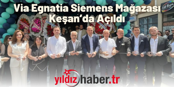 Via Egnatia Siemens Mağazası Keşan’da Açıldı