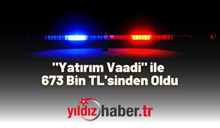 “Yatırım Vaadi” ile 673 Bin TL’sinden Oldu