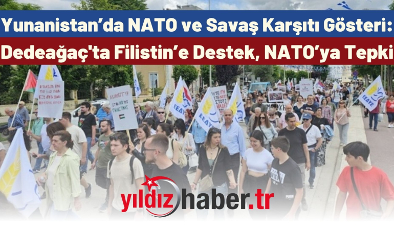 Yunanistan’da NATO ve Savaş Karşıtı Gösteri: Dedeağaç’ta Filistin’e Destek, NATO’ya Tepki