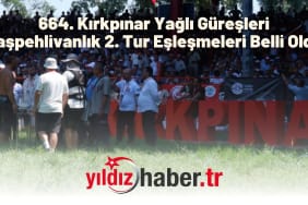 664. Kırkpınar Yağlı Güreşleri Başpehlivanlık 2. Tur Eşleşmeleri Belli Oldu