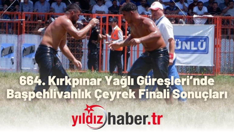 664. Kırkpınar Yağlı Güreşleri’nde Başpehlivanlık Çeyrek Finali Sonuçları