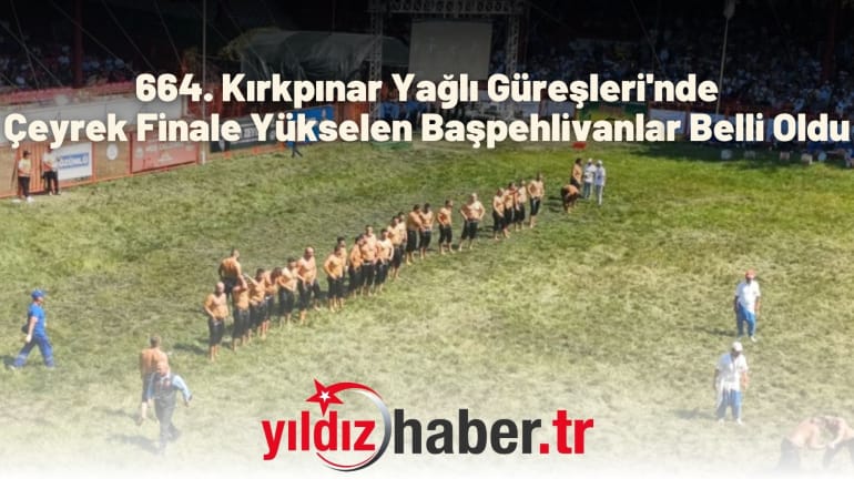 664. Kırkpınar Yağlı Güreşleri’nde Çeyrek Finale Yükselen Başpehlivanlar Belli Oldu