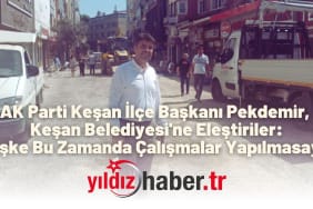 AK Parti Keşan İlçe Başkanı Pekdemir, Keşan Belediyesi'ne Eleştiriler Keşke Bu Zamanda Çalışmalar Yapılmasaydı