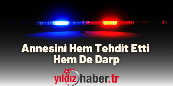 Annesini Hem Tehdit Etti Hem De Darp