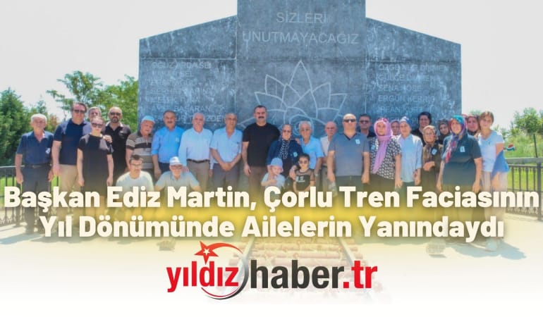 Başkan Ediz Martin, Çorlu Tren Faciasının Yıl Dönümünde Ailelerin Yanındaydı