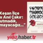 CHP Keşan İlçe Başkanı Anıl Çakır “Unutmadık, Unutturmayacağız...”