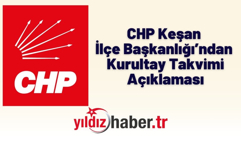 CHP Keşan İlçe Başkanlığı’ndan Kurultay Takvimi Açıklaması