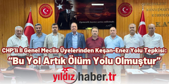 CHP’li İl Genel Meclis Üyelerinden Keşan-Enez Yolu Tepkisi “Bu Yol Artık Ölüm Yolu Olmuştur”