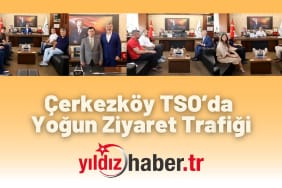 Çerkezköy TSO’da Yoğun Ziyaret Trafiği