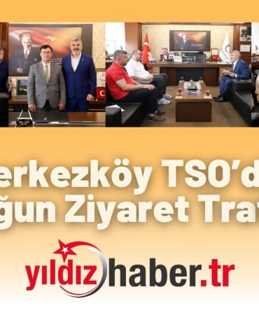 Çerkezköy TSO’da Yoğun Ziyaret Trafiği