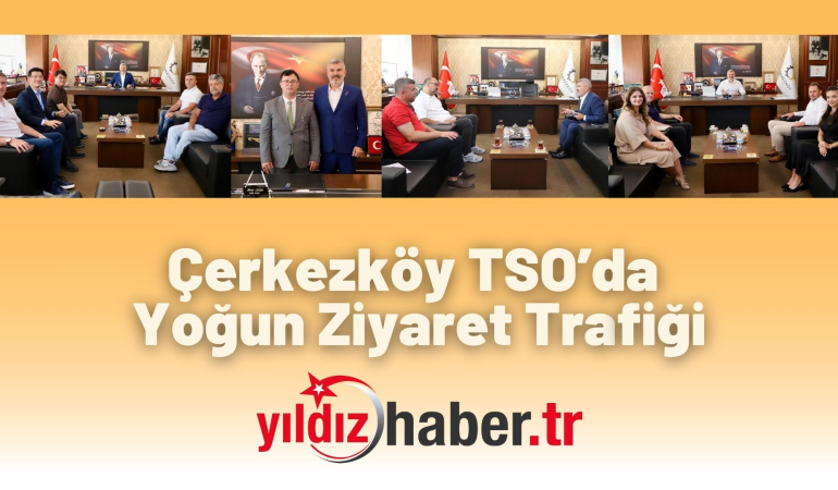 Çerkezköy TSO’da Yoğun Ziyaret Trafiği